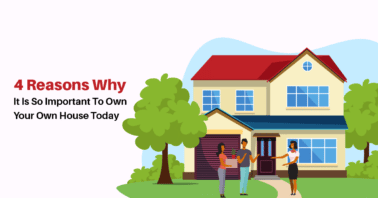 4 Reasons Why It Is So Important To Own Your Own House Today